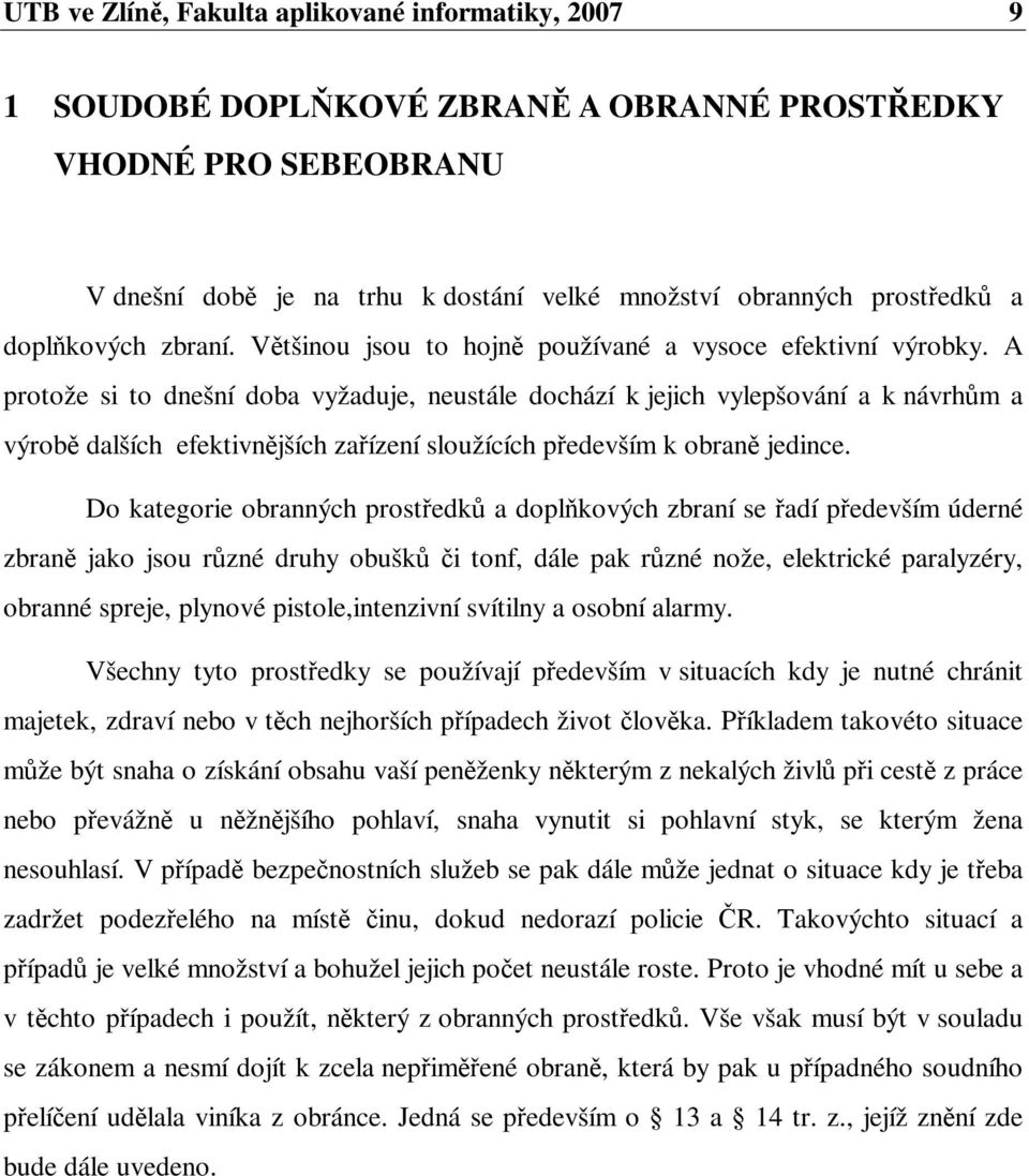 A protože si to dnešní doba vyžaduje, neustále dochází k jejich vylepšování a k návrhm a výrob dalších efektivnjších zaízení sloužících pedevším k obran jedince.