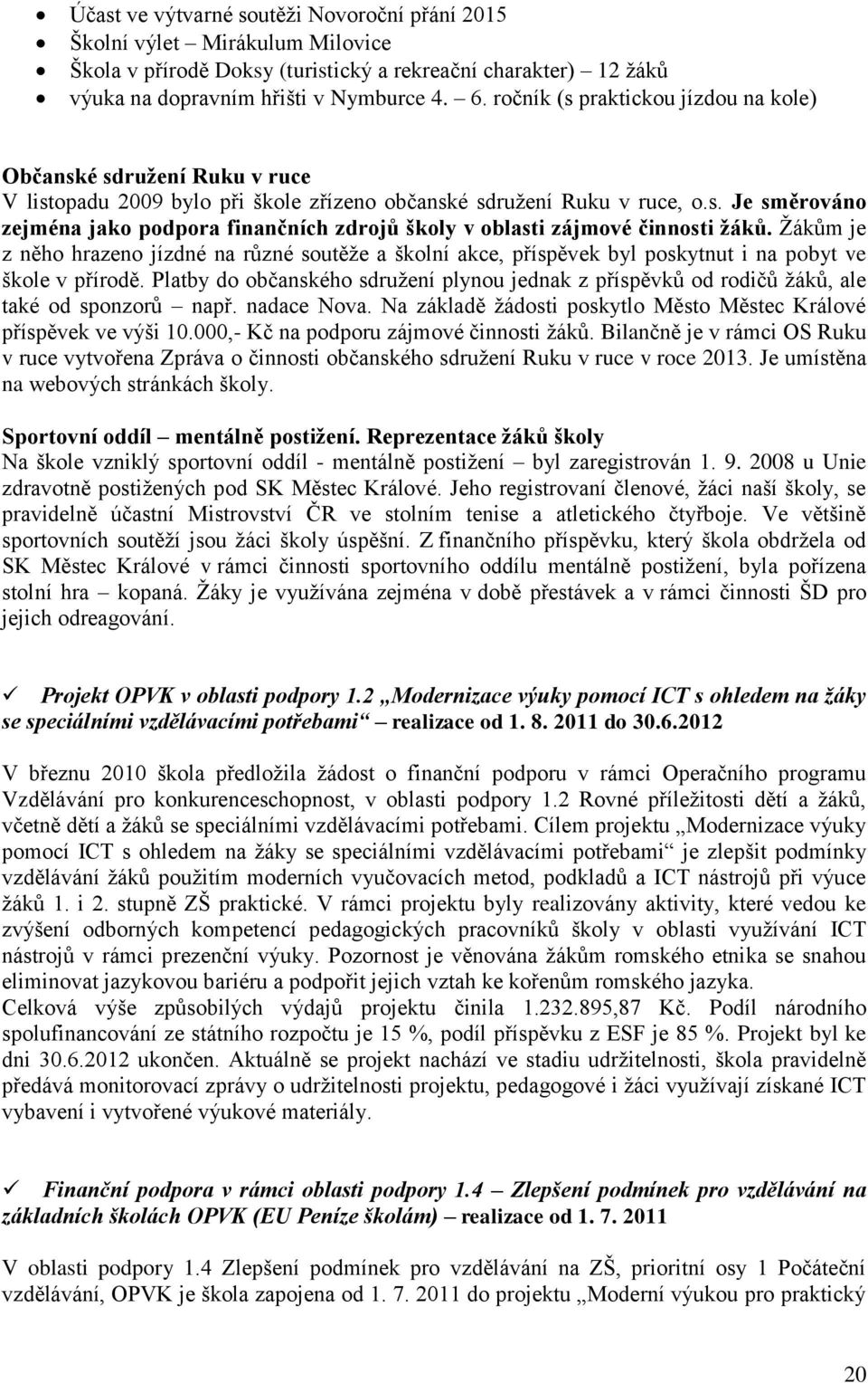 Žákům je z něho hrazeno jízdné na různé soutěže a školní akce, příspěvek byl poskytnut i na pobyt ve škole v přírodě.