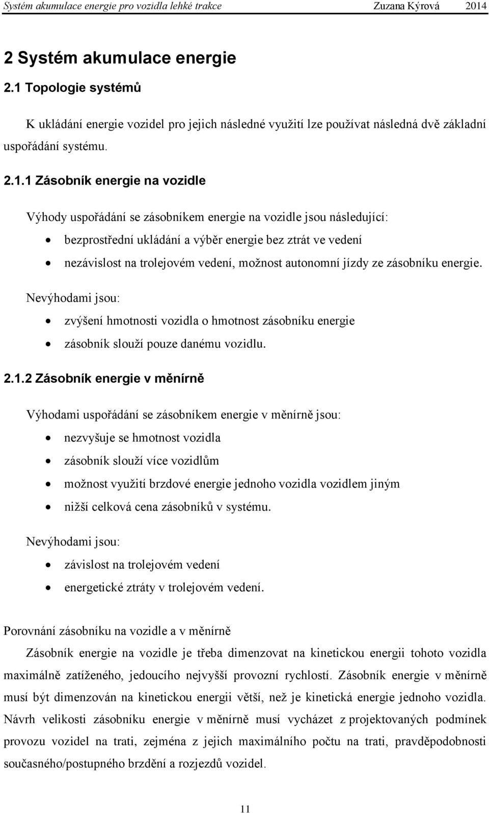 1 Zásobník energie na vozidle Výhody uspořádání se zásobníkem energie na vozidle jsou následující: bezprostřední ukládání a výběr energie bez ztrát ve vedení nezávislost na trolejovém vedení, možnost