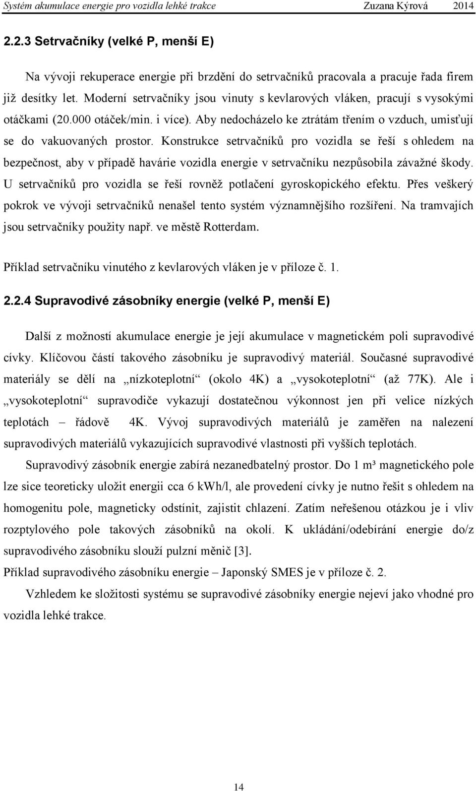 Konstrukce setrvačníků pro vozidla se řeší s ohledem na bezpečnost, aby v případě havárie vozidla energie v setrvačníku nezpůsobila závažné škody.