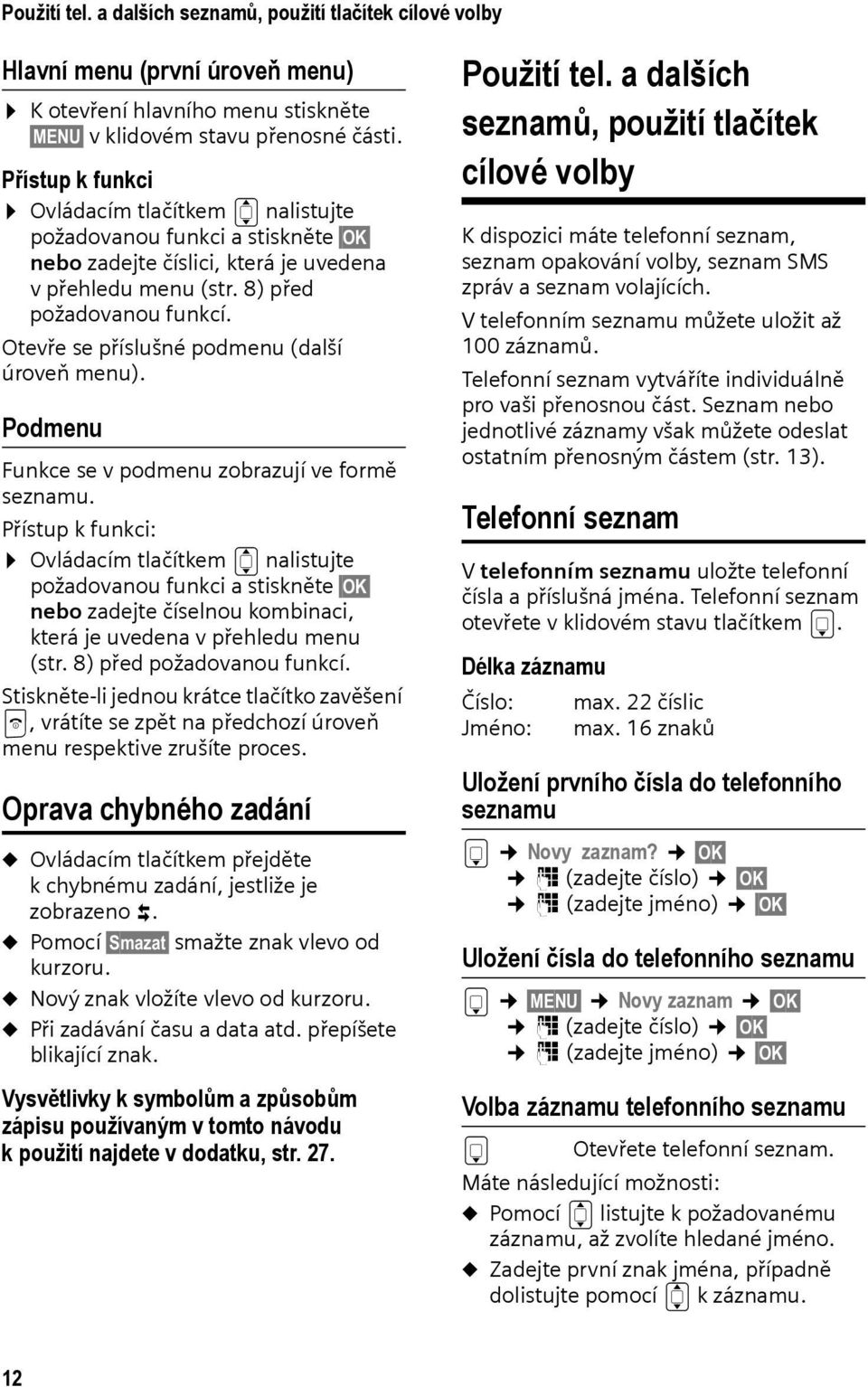 Otevře se příslušné podmenu (další úroveň menu). Podmenu Funkce se v podmenu zobrazují ve formě seznamu.