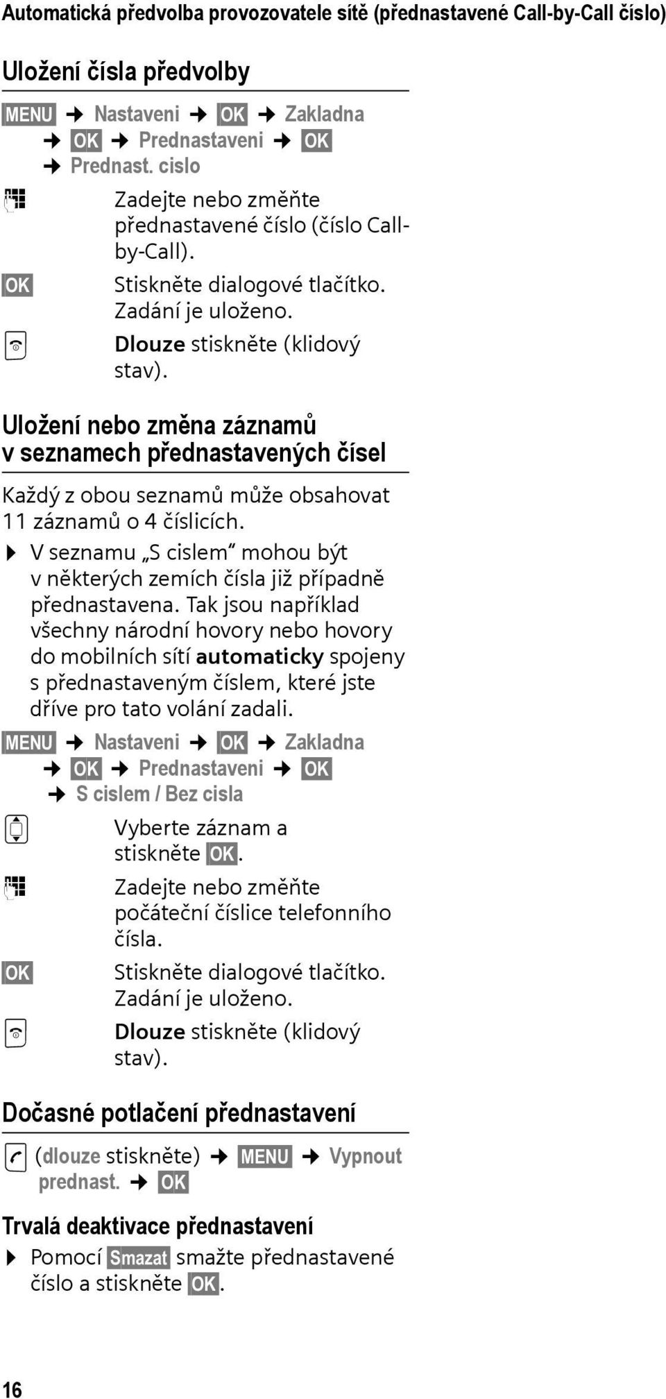 Uložení nebo změna záznamů v seznamech přednastavených čísel Každý z obou seznamů může obsahovat 11 záznamů o 4 číslicích.