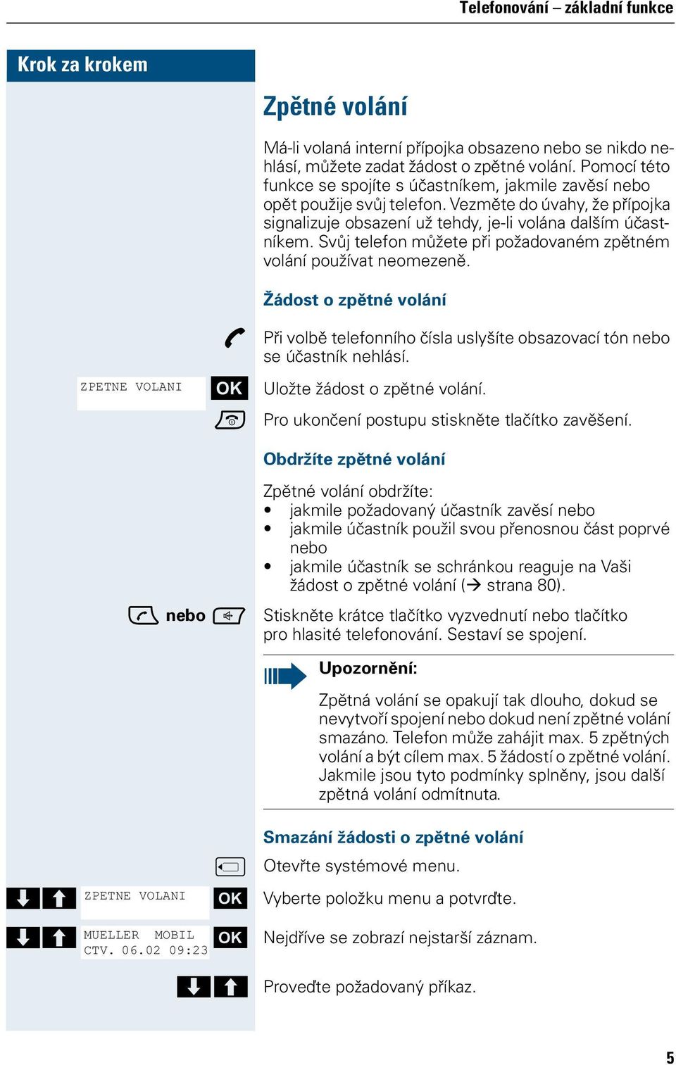 Svůj telefon můžete při požadovaném zpětném volání používat neomezeně. Žádost o zpětné volání p Při volbě telefonního čísla uslyšíte obsazovací tón nebo se účastník nehlásí.