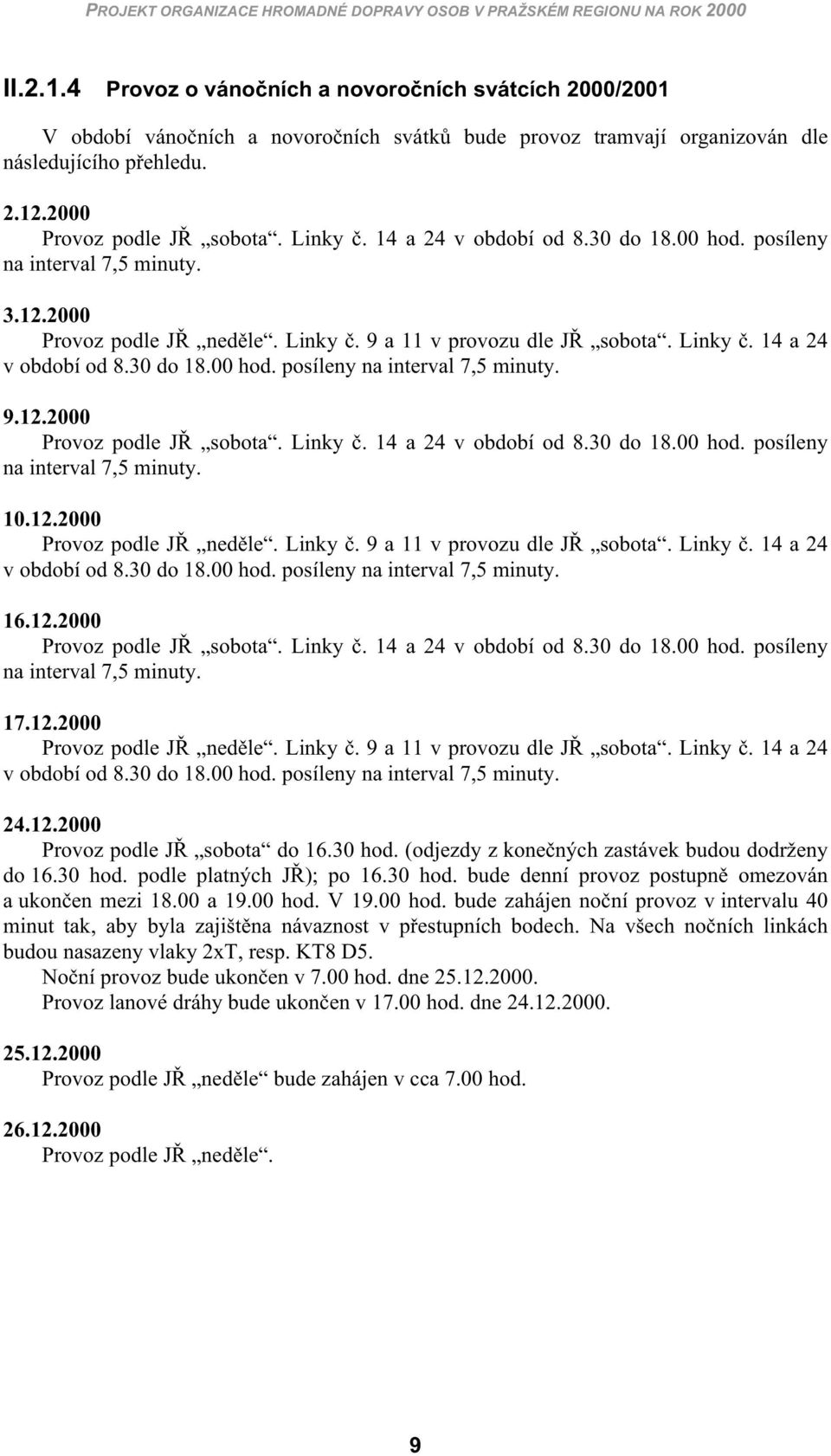 14 a 24 v období od 8.30 do 18.00 hod. posílny na intrval 7,5 minuty. 3.12.2000 Provoz podl J nd l. Linky. 9 a 11 v provozu dl J sobota. Linky. 14 a 24 v období od 8.30 do 18.00 hod. posílny na intrval 7,5 minuty. 9.12.2000 Provoz podl J sobota.