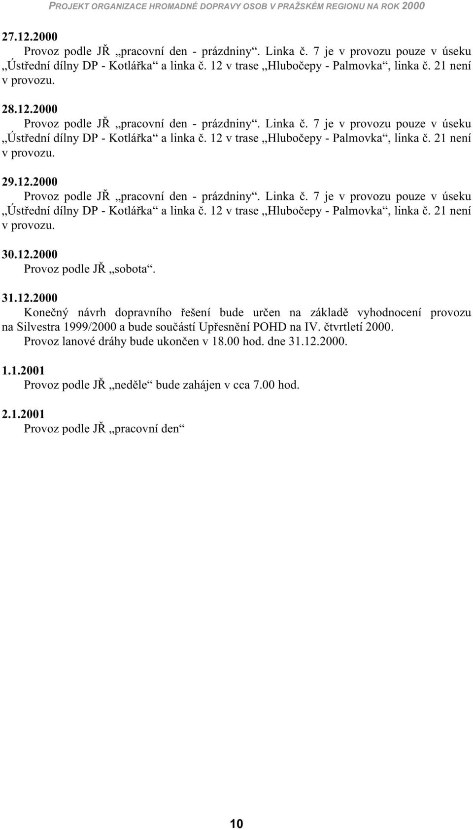 12 v tras Hlubo py - Palmovka, linka. 21 nní v provozu. 29.12.2000 Provoz podl J pracovní dn - prázdniny. Linka. 7 j v provozu pouz v úsku Úst dní dílny DP - Kotlá ka a linka.