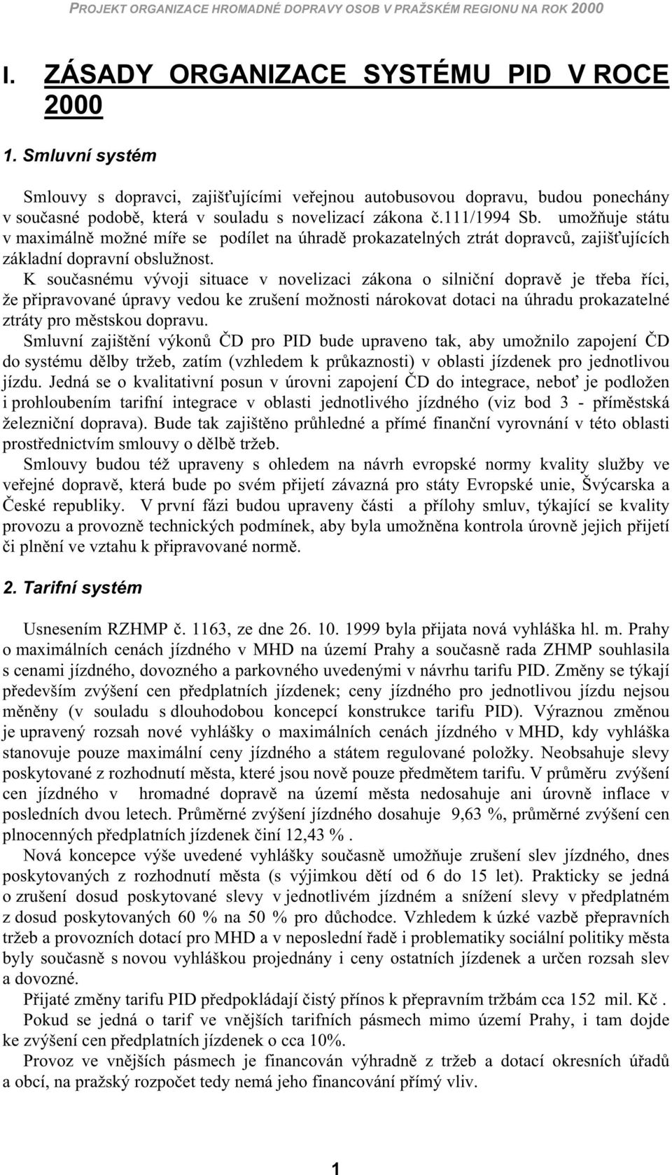umož uj státu v maximáln možné mí s podílt na úhrad prokazatlných ztrát ravc, zajiš ujících základní ravní obslužnost.