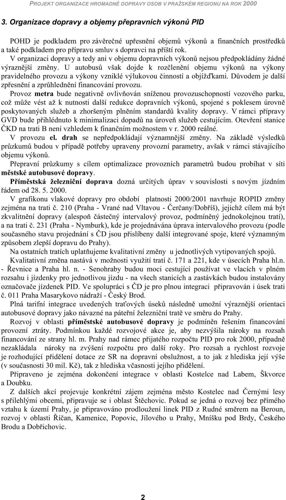V organizaci ravy a tdy ani v objmu ravních výkon njsou p dpokládány žádné výrazn jší zm ny.