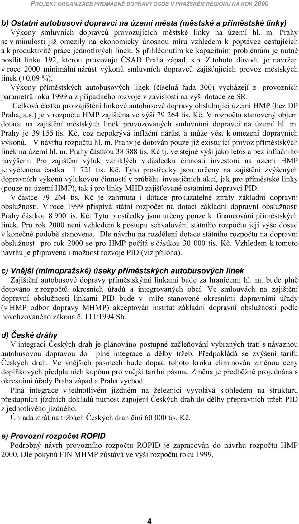 S p ihlédnutím k kapacitním problém m j nutné posílit linku 192, ktrou provozuj SAD Praha západ, s.p. Z tohoto d vodu j navržn v roc 2000 minimální nár st výkon smluvních ravc zajiš ujících provoz m stských link (+0,09 %).