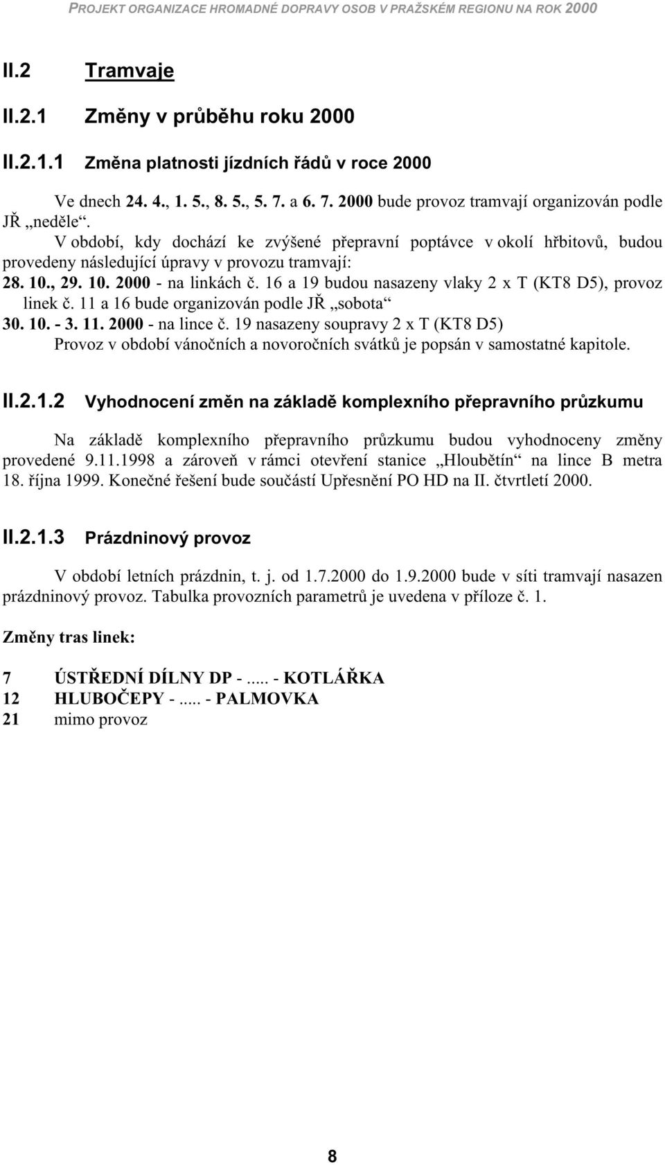 , 29. 10. 2000 - na linkách. 16 a 19 budou nasazny vlaky 2 x T (KT8 D5), provoz link. 11 a 16 bud organizován podl J sobota 30. 10. - 3. 11. 2000 - na linc.