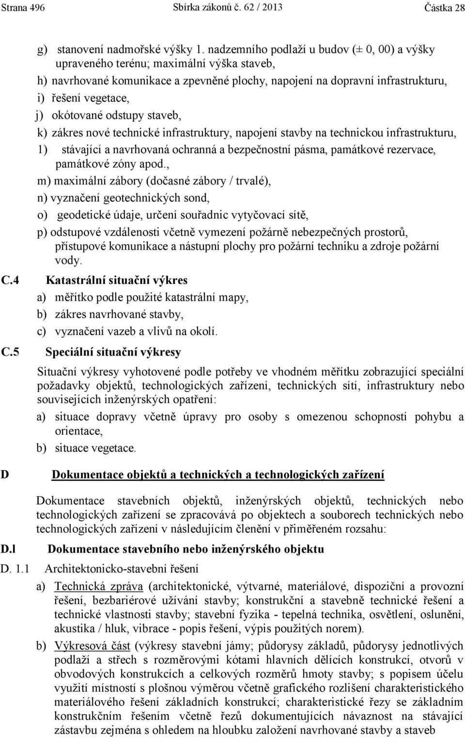 okótované odstupy staveb, k) zákres nové technické infrastruktury, napojení stavby na technickou infrastrukturu, 1) stávající a navrhovaná ochranná a bezpečnostní pásma, památkové rezervace,