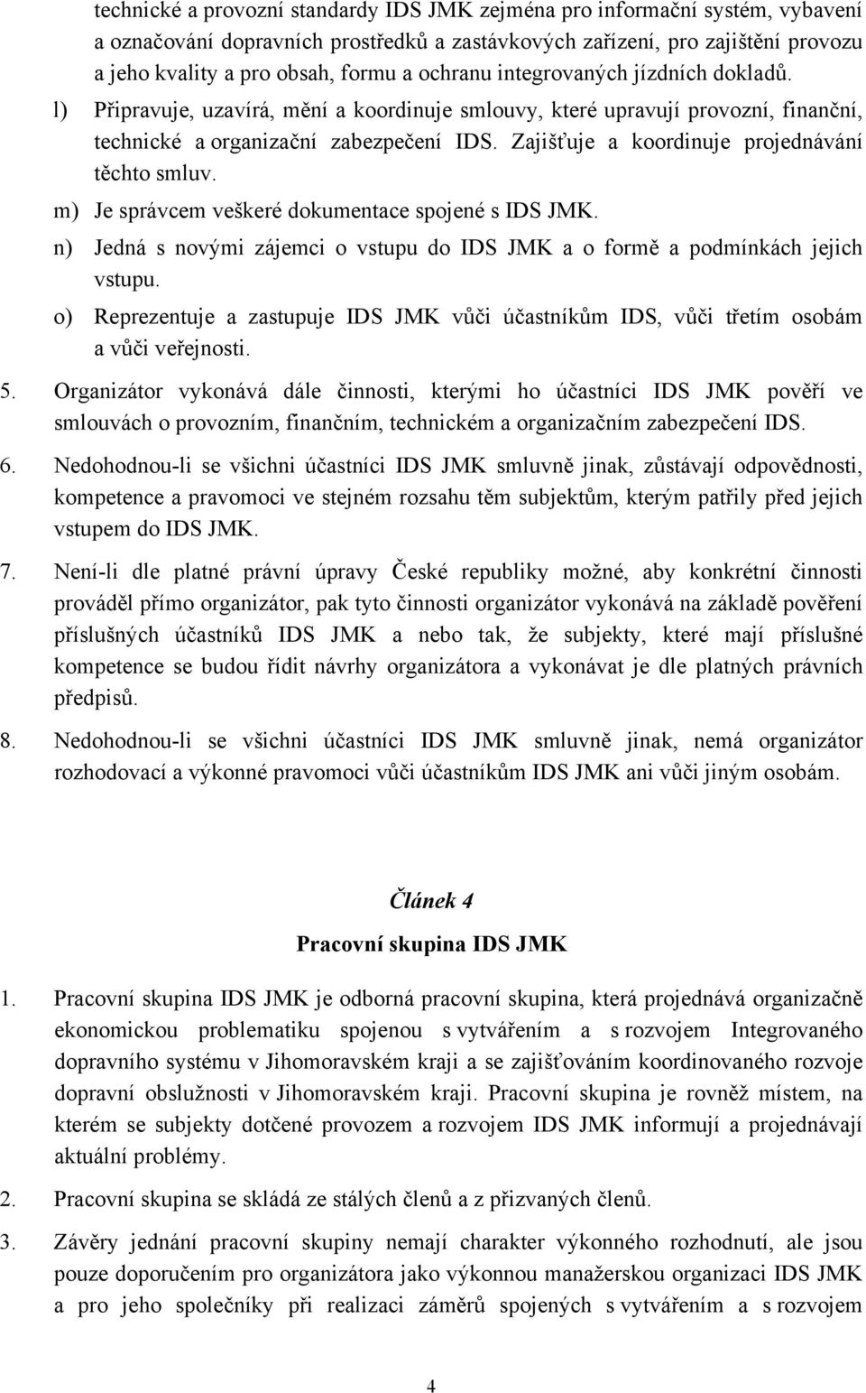 Zajišťuje a koordinuje projednávání těchto smluv. m) Je správcem veškeré dokumentace spojené s IDS JMK. n) Jedná s novými zájemci o vstupu do IDS JMK a o formě a podmínkách jejich vstupu.