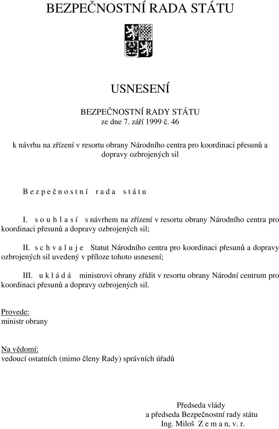 s o u h l a s í s návrhem na zřízení v resortu obrany Národního centra pro koordinaci přesunů a dopravy ozbrojených sil; II.