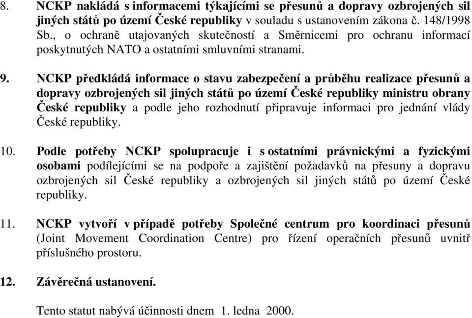 NCKP předkládá informace o stavu zabezpečení a průběhu realizace přesunů a dopravy ozbrojených sil jiných států po území České republiky ministru obrany České republiky a podle jeho rozhodnutí