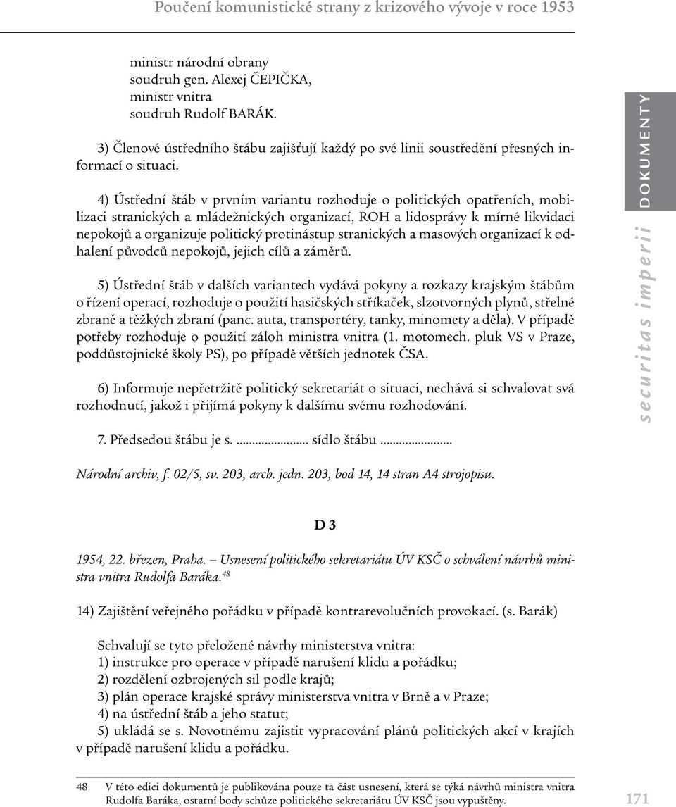 4) Ústřední štáb v prvním variantu rozhoduje o politických opatřeních, mobilizaci stranických a mládežnických organizací, ROH a lidosprávy k mírné likvidaci nepokojů a organizuje politický