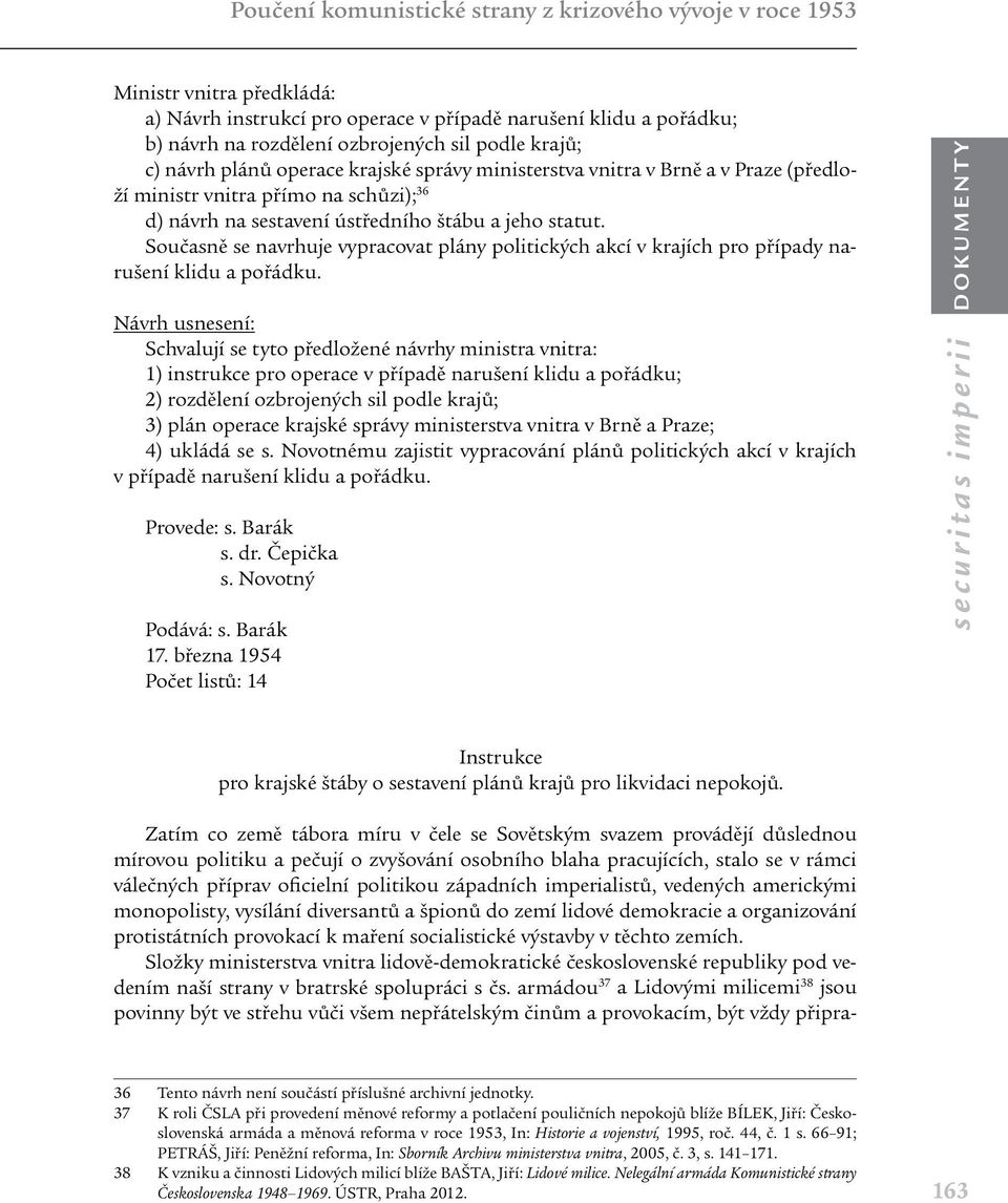 Současně se navrhuje vypracovat plány politických akcí v krajích pro případy narušení klidu a pořádku.