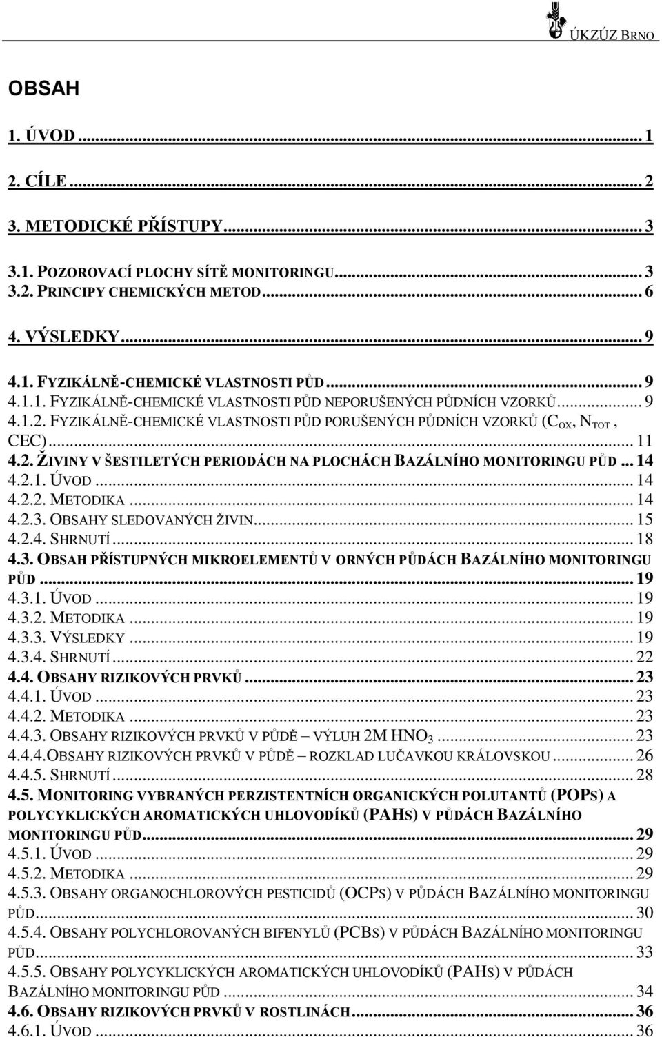 .. 14 4.2.1. ÚVOD... 14 4.2.2. METODIKA... 14 4.2.3. OBSAHY SLEDOVANÝCH ŢIVIN... 15 4.2.4. SHRNUTÍ... 18 4.3. OBSAH PŘÍSTUPNÝCH MIKROELEMENTŮ V ORNÝCH PŮDÁCH BAZÁLNÍHO MONITORINGU PŮD... 19 4.3.1. ÚVOD... 19 4.3.2. METODIKA... 19 4.3.3. VÝSLEDKY.
