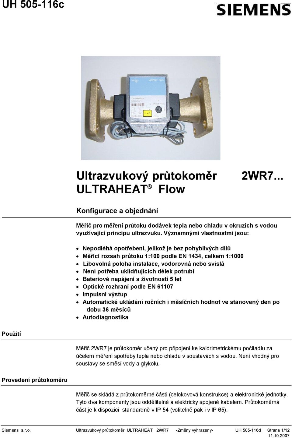 eba uklid ujících délek potrubí Bateriové napájení s životností 5 let Optické rozhraní podle EN 61107 Impulsní výstup Automatické ukládání ro ních i m sí ních hodnot ve stanovený den po dobu 36 m síc