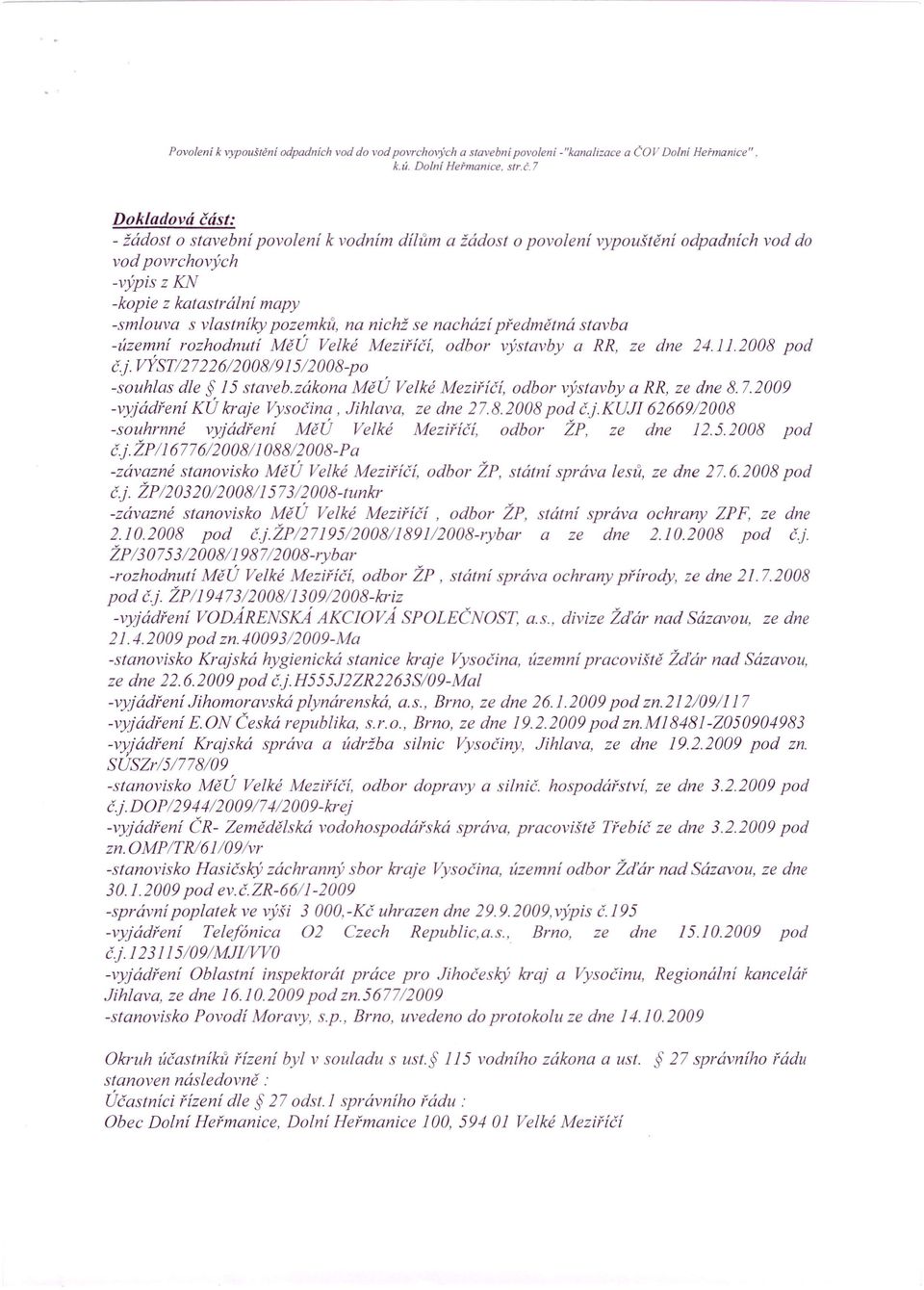 nichž se nachází piedmětná stavba -územni rozhodnutí MěÚ Velké Meziěiči, odbor výstavby a RR, ze dne 24.11.2008 pod čj. VÝST/27226/2008/915/2008-po -souhlas dle 15 staveb.