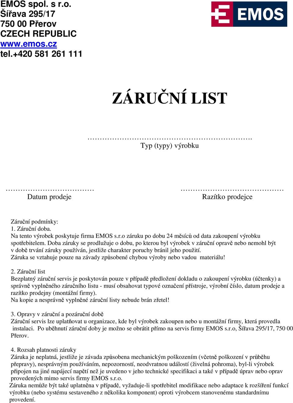 Doba záruky se prodlužuje o dobu, po kterou byl výrobek v záruní oprav nebo nemohl být v dob trvání záruky používán, jestliže charakter poruchy bránil jeho použití.