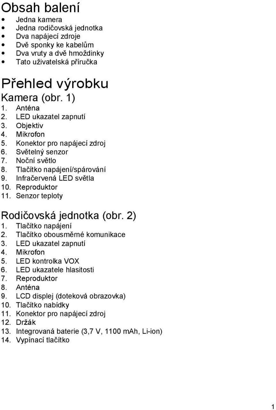 Senzor teploty Rodičovská jednotka (obr. 2) 1. Tlačítko napájení 2. Tlačítko obousměrné komunikace 3. LED ukazatel zapnutí 4. Mikrofon 5. LED kontrolka VOX 6. LED ukazatele hlasitosti 7.