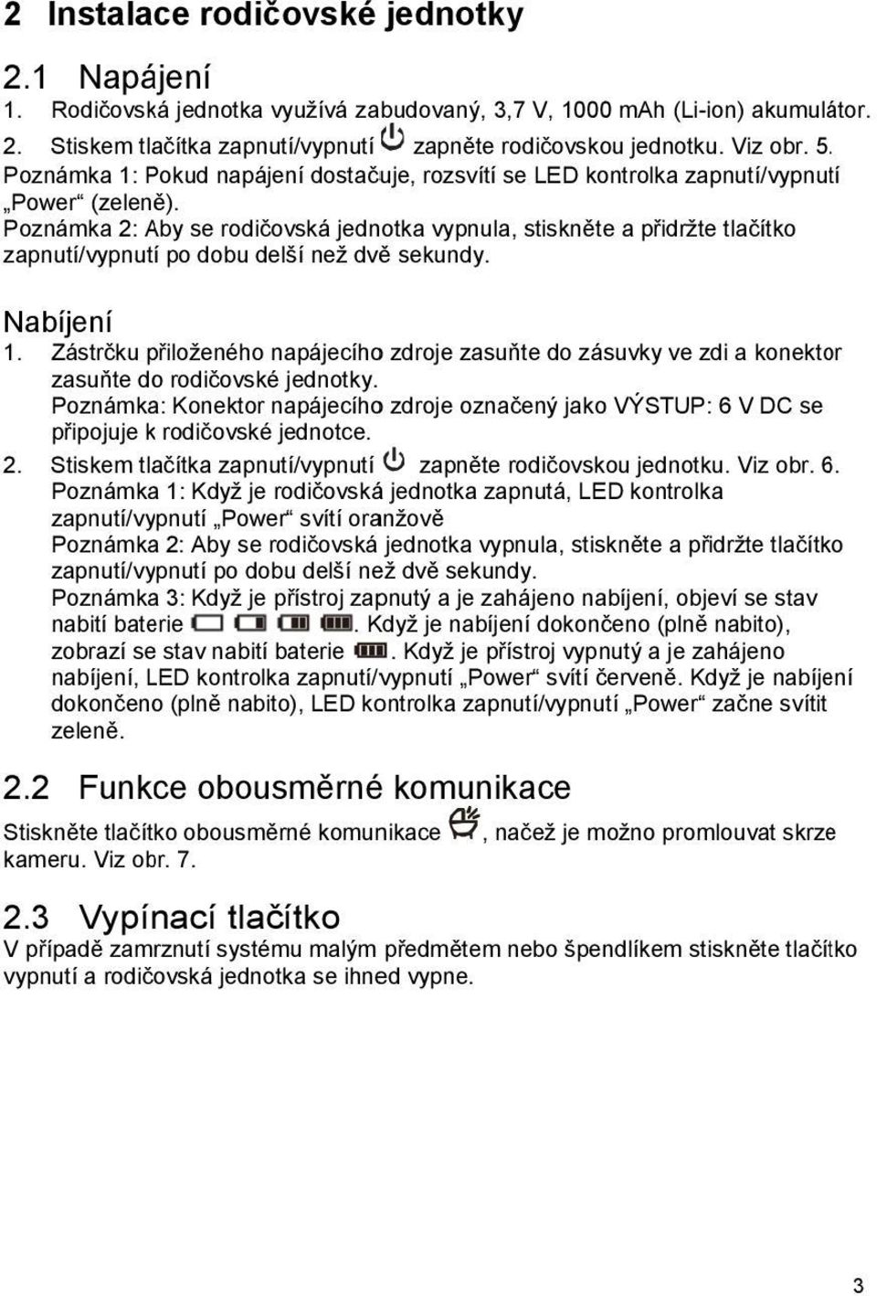 Poznámka 2: Aby se rodičovská jednotka vypnula, stiskněte a přidržte tlačítko zapnutí/vypnutí po dobu delší než dvěě sekundy. Nabíjení 1.