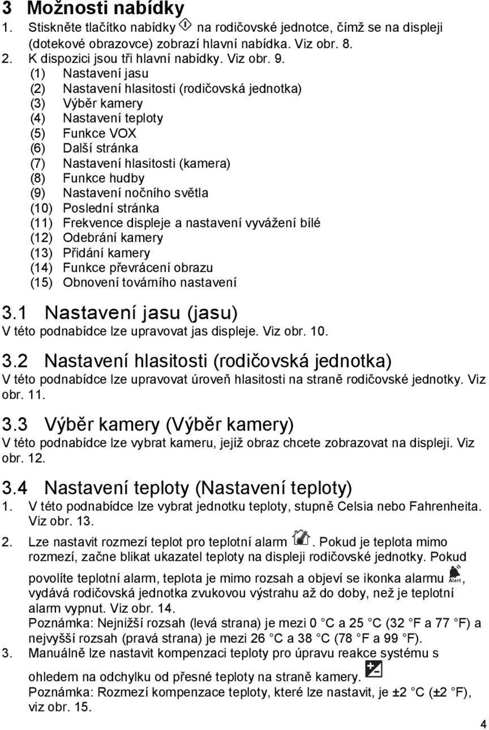 Nastavení nočního světla (10) Poslední stránka (11) Frekvence displeje a nastavení vyvážení bílé (12) Odebrání kamery (13) Přidání kamery (14) Funkce převrácení obrazu (15) Obnovení továrního