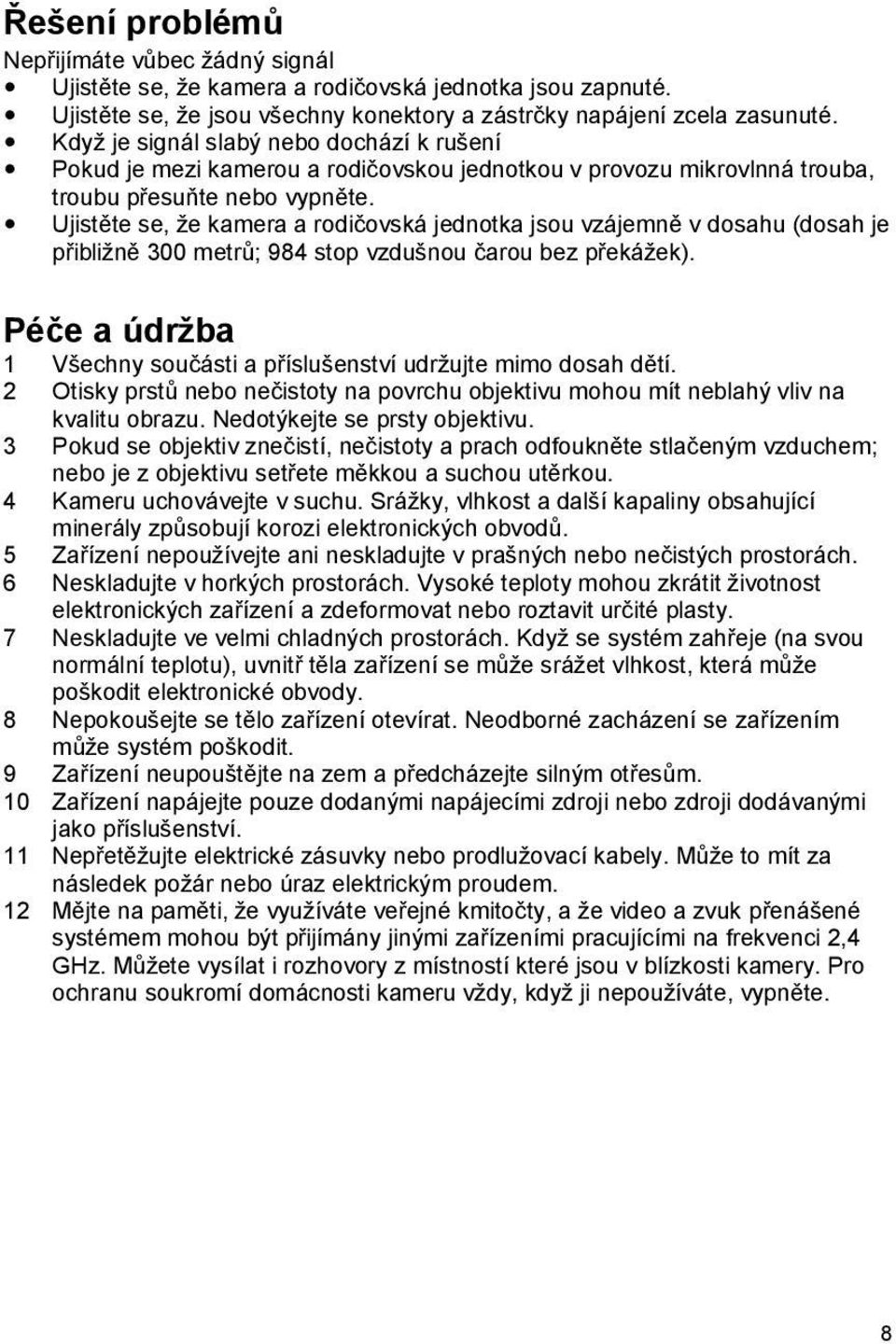 Ujistěte se, že kamera a rodičovská jednotka jsou vzájemně v dosahu (dosah je přibližně 300 metrů; 984 stop vzdušnou čarou bez překážek).