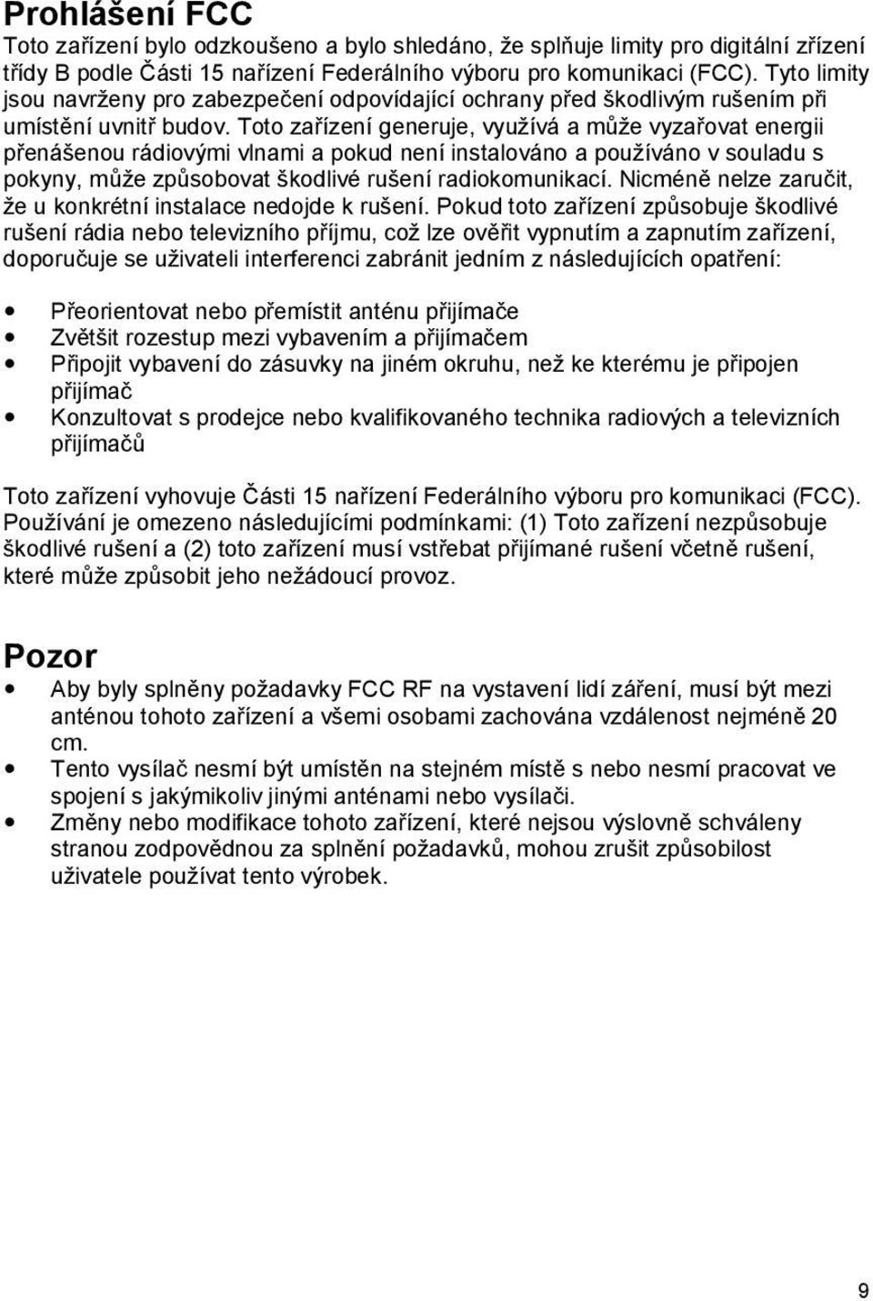 Toto zařízení generuje, využívá a může vyzařovat energii přenášenou rádiovými vlnami a pokud není instalováno a používáno v souladu s pokyny, může způsobovat škodlivé rušení radiokomunikací.