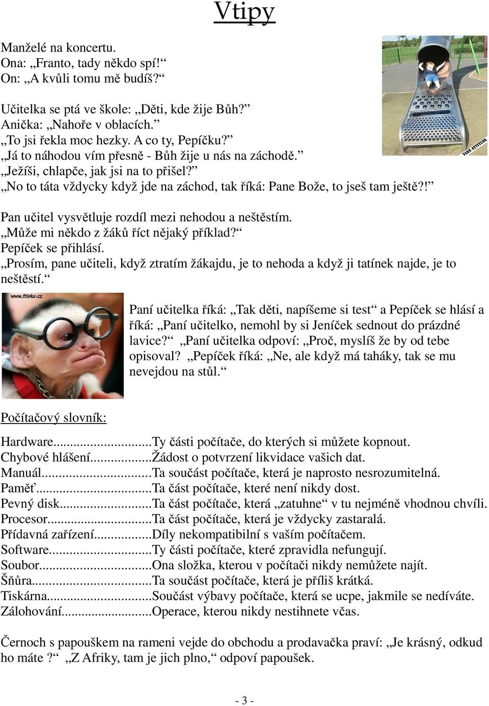 ! Pan učitel vysvětluje rozdíl mezi nehodou a neštěstím. Může mi někdo z žáků říct nějaký příklad? Pepíček se přihlásí.