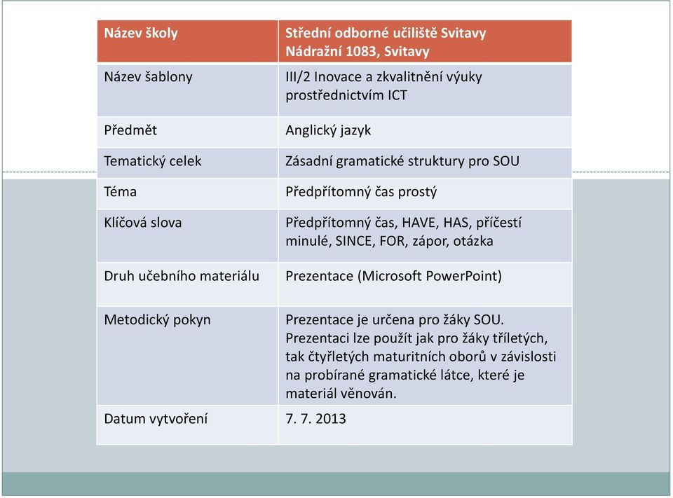 HAVE, HAS, příčestí minulé, SINCE, FOR, zápor, otázka Prezentace (Microsoft PowerPoint) Metodický pokyn Datum vytvoření 7.