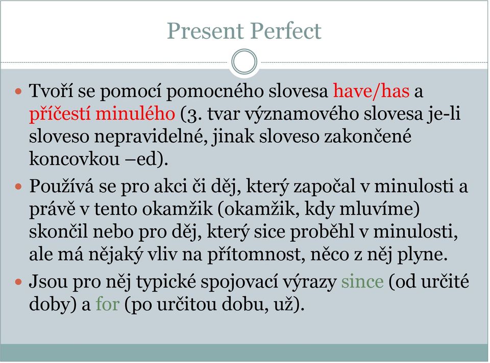 Používá se pro akci či děj, který započal v minulosti a právě v tento okamžik (okamžik, kdy mluvíme) skončil nebo pro