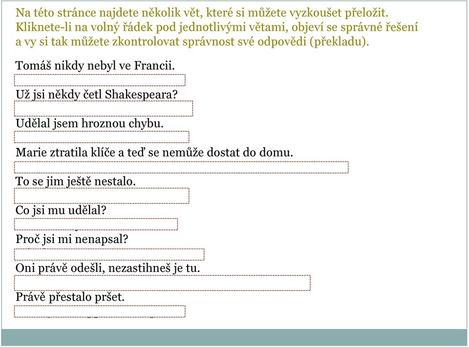 Tom has never been to France. Už jsi někdy četl Shakespeara? Have you ever read Shakespear? Udělal jsem hroznou chybu. I have made a terrible mistake.