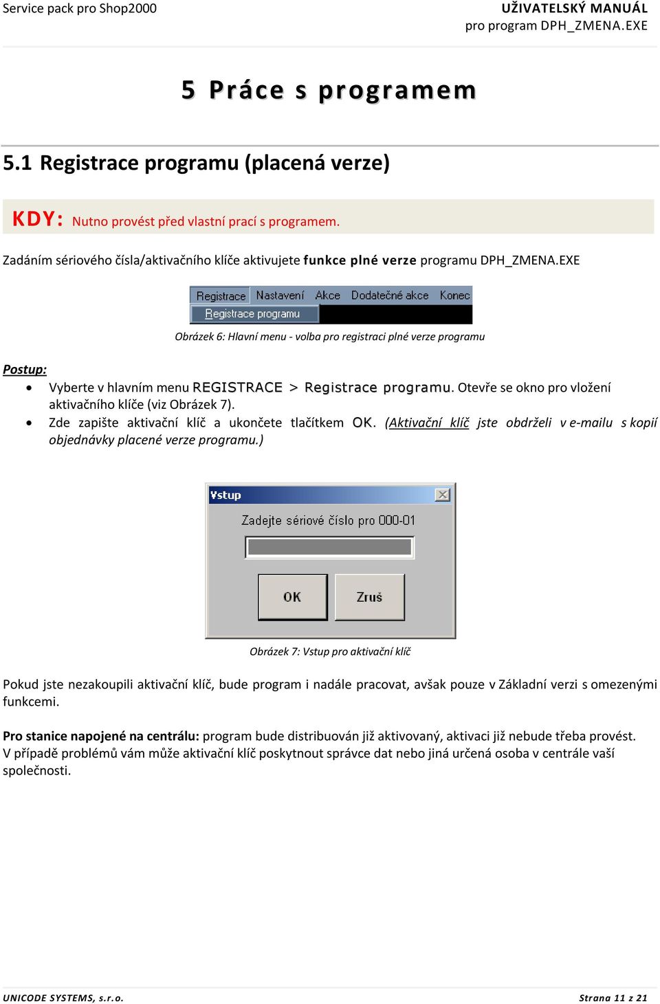 EXE Obrázek 6: Hlavní menu - volba pro registraci plné verze programu Postup: Vyberte v hlavním menu REGISTRACE > Registrace programu. Otevře se okno pro vložení aktivačního klíče (viz Obrázek 7).