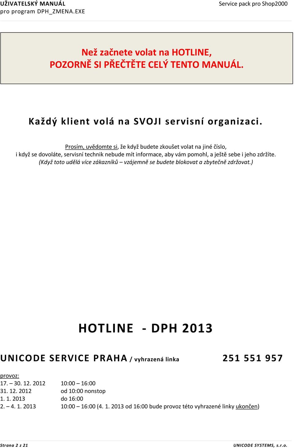 (Když toto udělá více zákazníků vzájemně se budete blokovat a zbytečně zdržovat.) HOTLINE - DPH 2013 UNICODE SERVICE PRAHA / vyhrazená linka 251 551 957 provoz: 17. 30. 12.