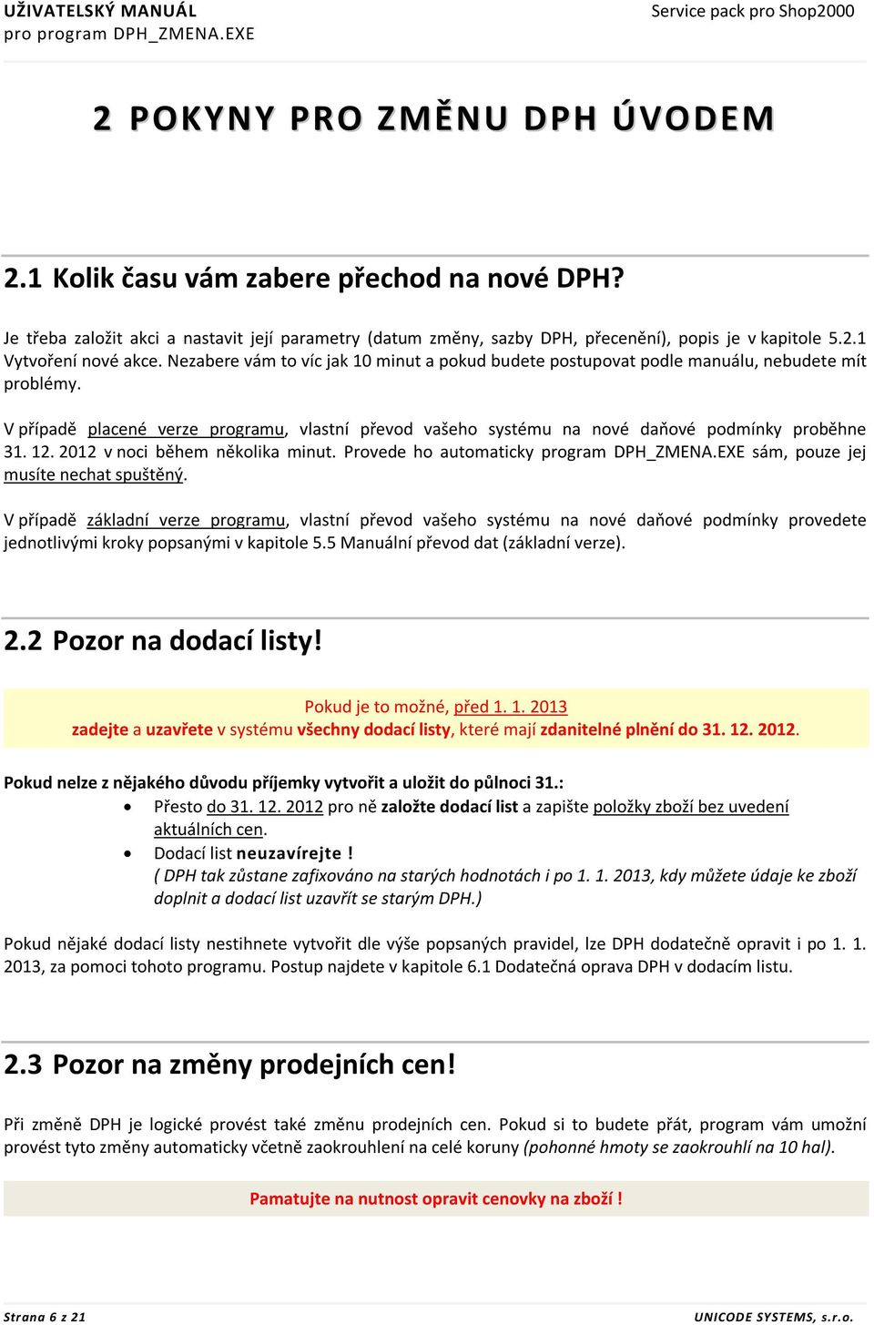 Nezabere vám to víc jak 10 minut a pokud budete postupovat podle manuálu, nebudete mít problémy. V případě placené verze programu, vlastní převod vašeho systému na nové daňové podmínky proběhne 31.