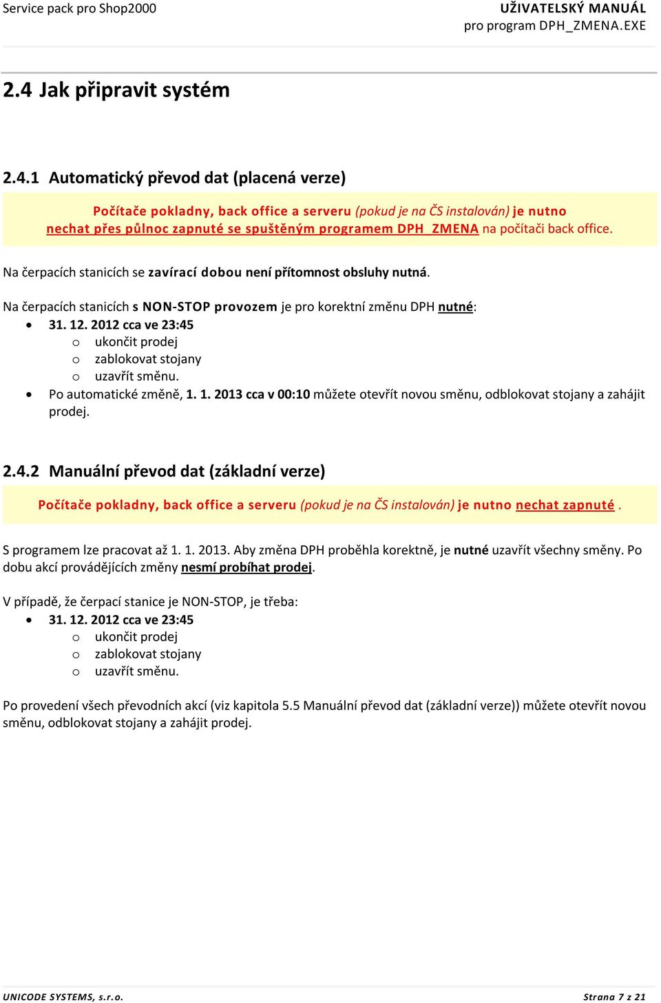 1 Automatický převod dat (placená verze) Počítače pokladny, back office a serveru (pokud je na ČS instalován) je nutno nechat přes půlnoc zapnuté se spuštěným programem DPH_ZMENA na počítači back