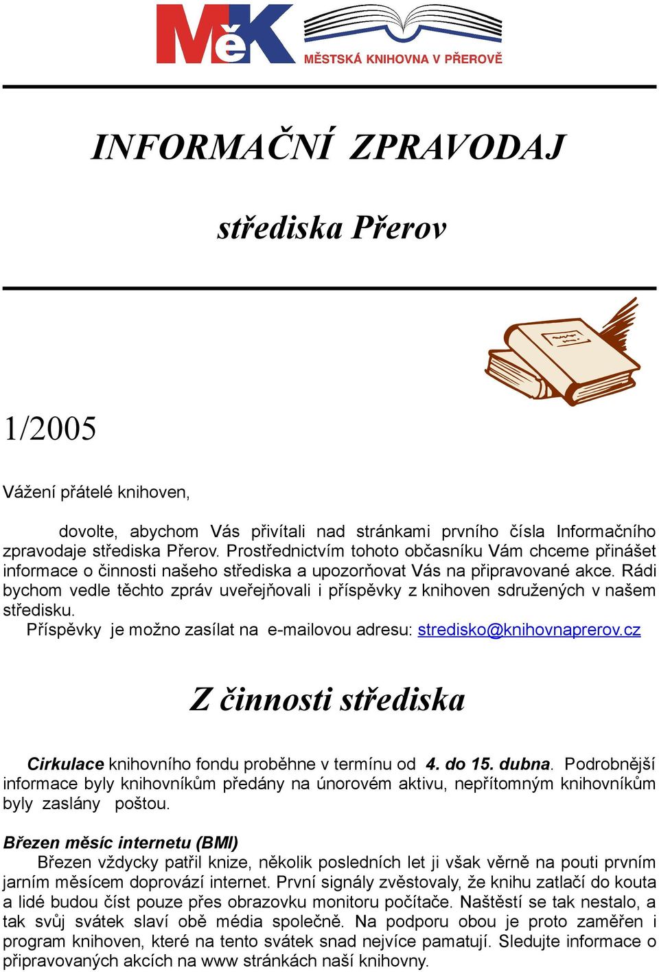 Rádi bychom vedle těchto zpráv uveřejňovali i příspěvky z knihoven sdružených v našem středisku. Příspěvky je možno zasílat na e-mailovou adresu: stredisko@knihovnaprerov.