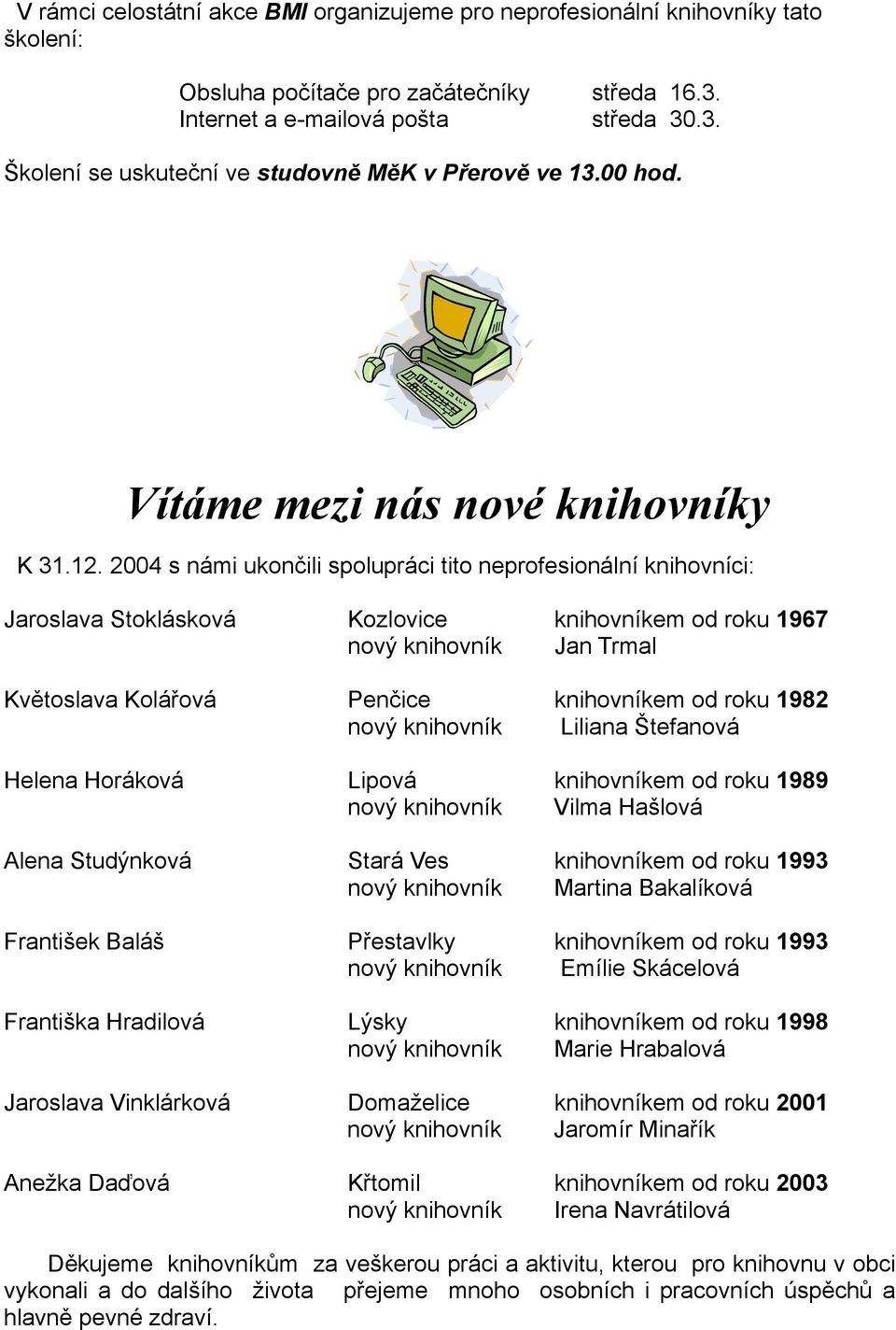 2004 s námi ukončili spolupráci tito neprofesionální knihovníci: Jaroslava Stoklásková Kozlovice knihovníkem od roku 1967 nový knihovník Jan Trmal Květoslava Kolářová Penčice knihovníkem od roku 1982