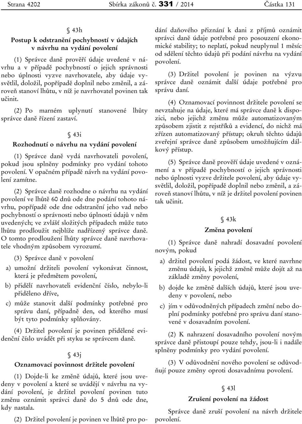 úplnosti vyzve navrhovatele, aby údaje vysvětlil, doložil, popřípadě doplnil nebo změnil, a zároveň stanoví lhůtu, v níž je navrhovatel povinen tak učinit.