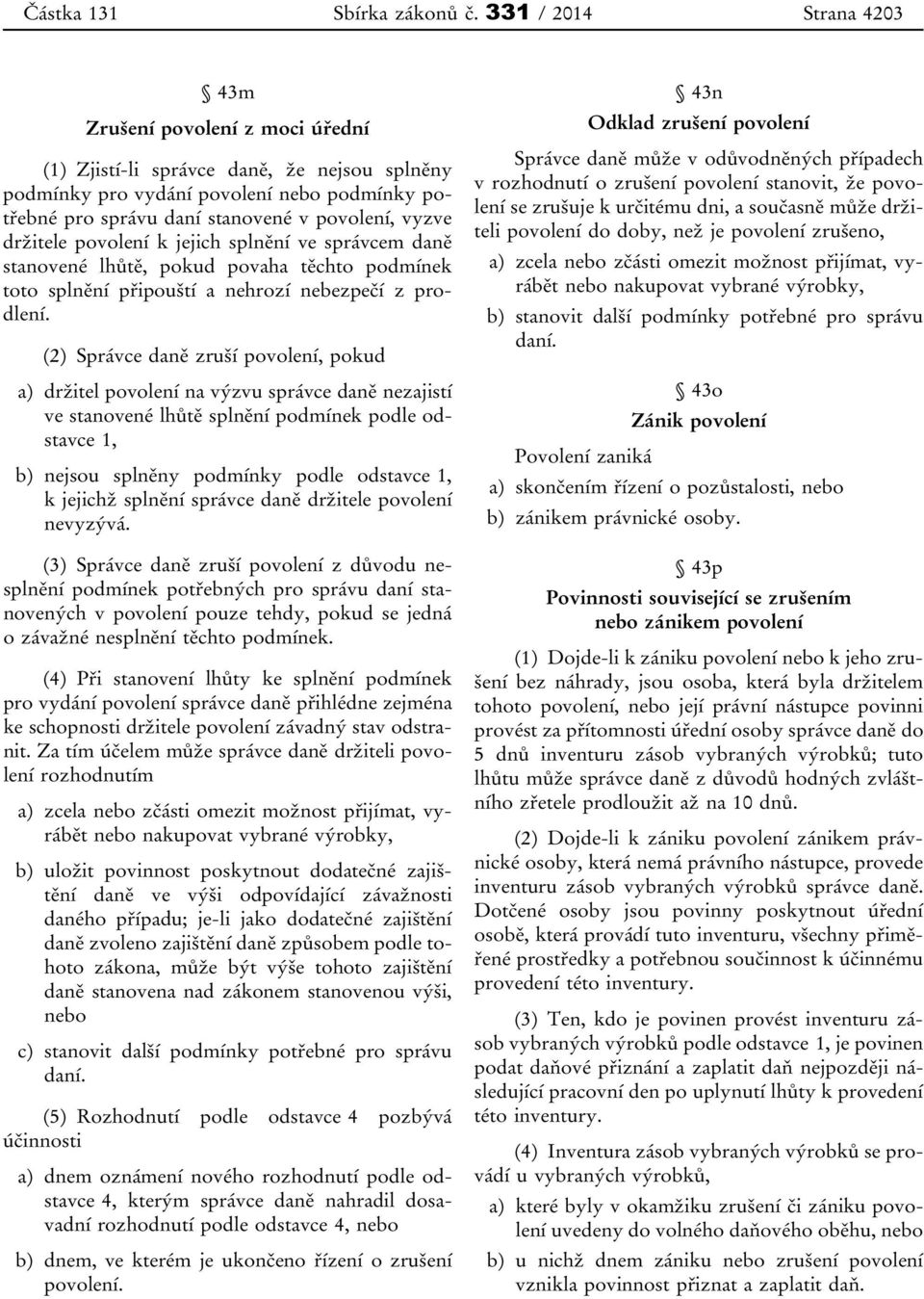 držitele povolení k jejich splnění ve správcem daně stanovené lhůtě, pokud povaha těchto podmínek toto splnění připouští a nehrozí nebezpečí z prodlení.