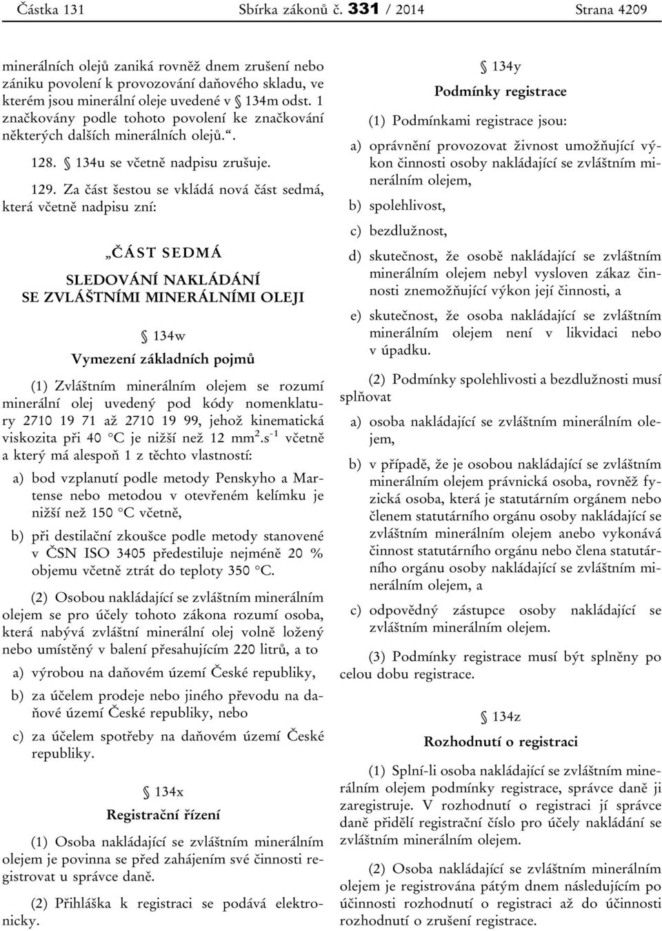 Za část šestou se vkládá nová část sedmá, která včetně nadpisu zní: ČÁST SEDMÁ SLEDOVÁNÍ NAKLÁDÁNÍ SE ZVLÁŠTNÍMI MINERÁLNÍMI OLEJI 134w Vymezení základních pojmů (1) Zvláštním minerálním olejem se