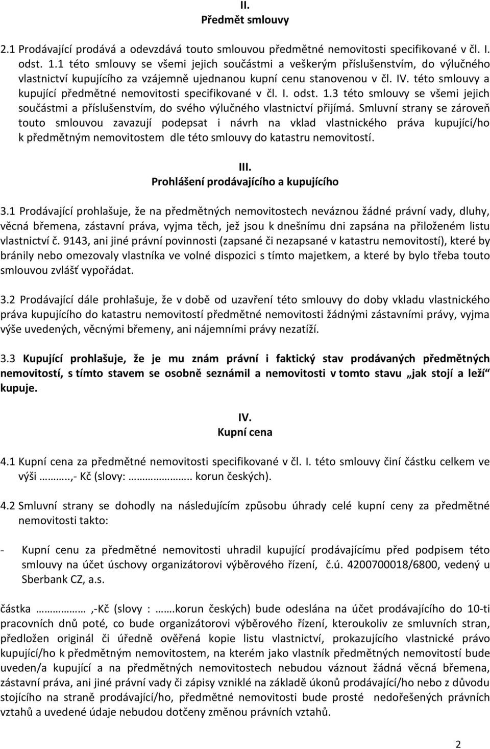 této smlouvy a kupující předmětné nemovitosti specifikované v čl. I. odst. 1.3 této smlouvy se všemi jejich součástmi a příslušenstvím, do svého výlučného vlastnictví přijímá.