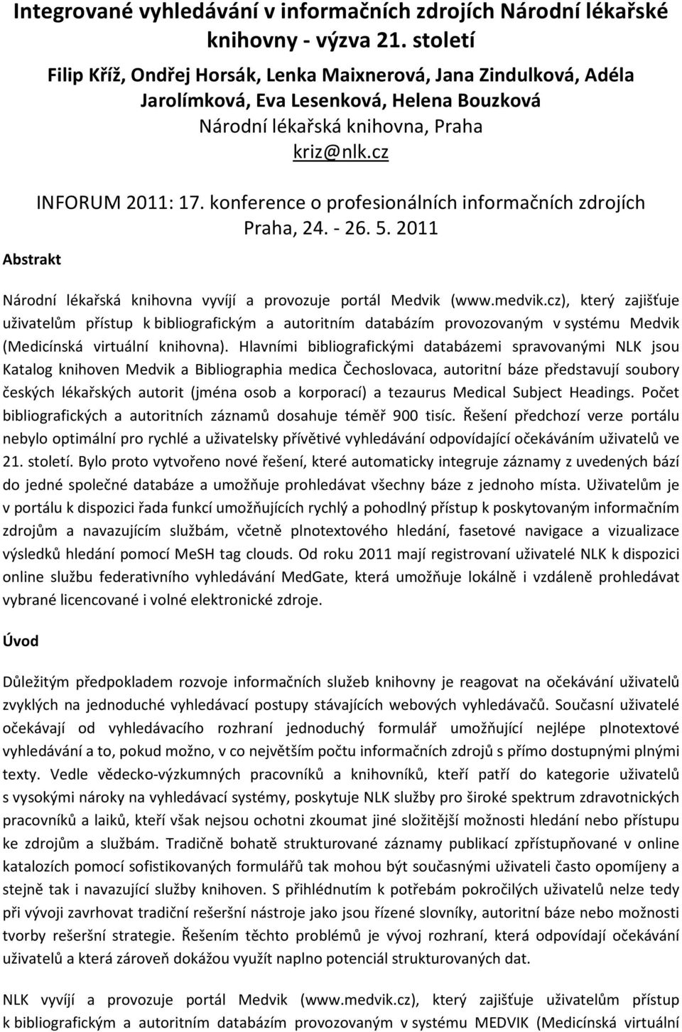 konference o profesionálních informačních zdrojích Praha, 24. - 26. 5. 2011 Národní lékařská knihovna vyvíjí a provozuje portál Medvik (www.medvik.