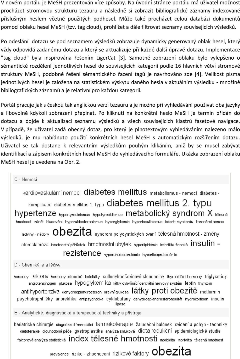 Může také procházet celou databázi dokumentů pomocí oblaku hesel MeSH (tzv. tag cloud), prohlížet a dále filtrovat seznamy souvisejících výsledků.