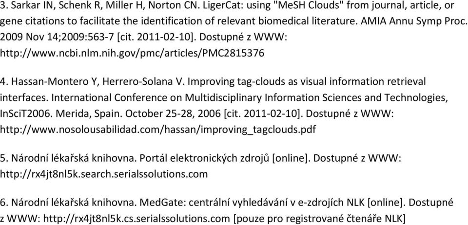 Improving tag-clouds as visual information retrieval interfaces. International Conference on Multidisciplinary Information Sciences and Technologies, InSciT2006. Merida, Spain.