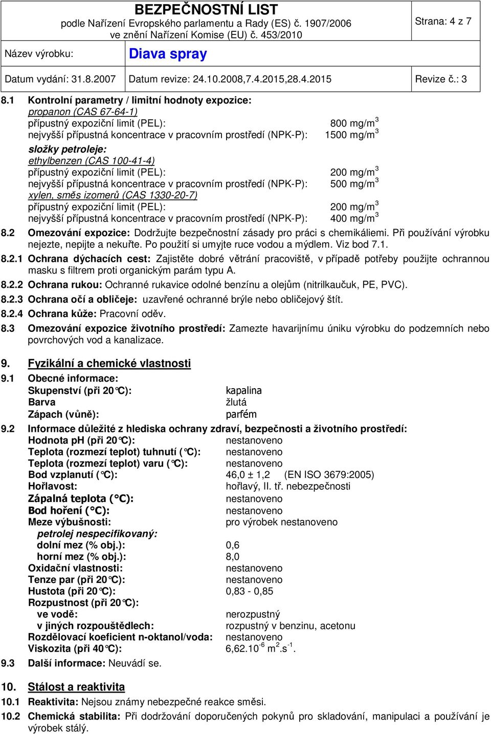 petroleje: ethylbenzen (CAS 100-41-4) přípustný expoziční limit (PEL): 200 mg/m 3 nejvyšší přípustná koncentrace v pracovním prostředí (NPK-P): 500 mg/m 3 xylen, směs izomerů (CAS 1330-20-7)