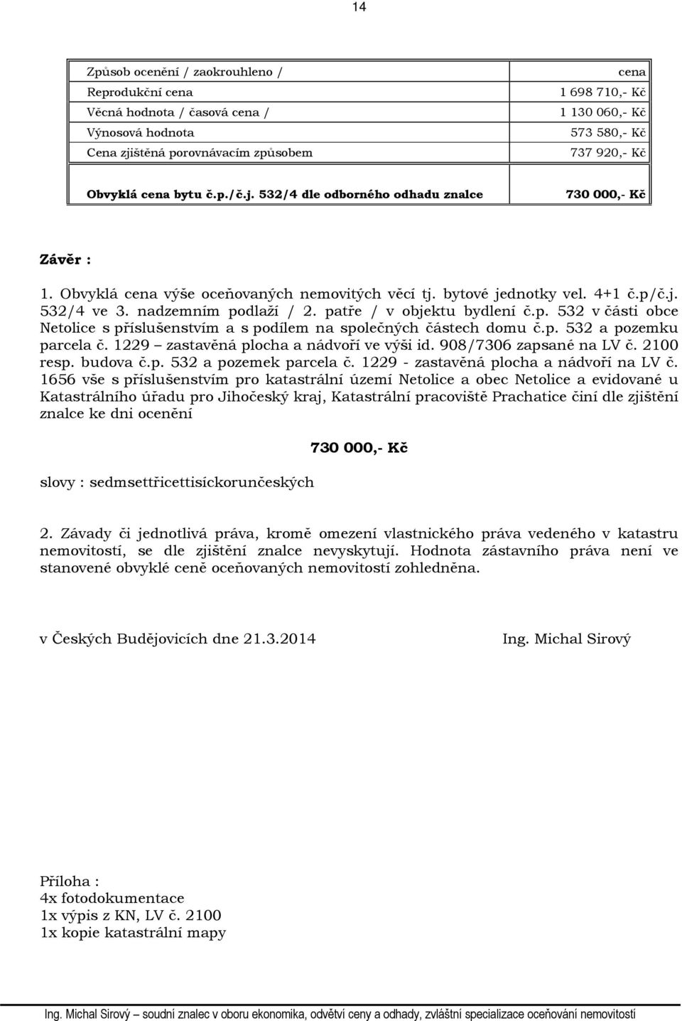 nadzemním podlaží / 2. patře / v objektu bydlení č.p. 532 v části obce Netolice s příslušenstvím a s podílem na společných částech domu č.p. 532 a pozemku parcela č.