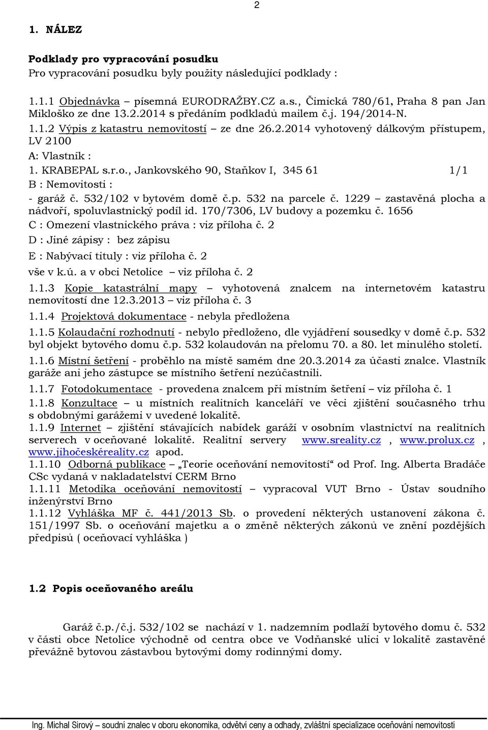 532/102 v bytovém domě č.p. 532 na parcele č. 1229 zastavěná plocha a nádvoří, spoluvlastnický podíl id. 170/7306, LV budovy a pozemku č. 1656 C : Omezení vlastnického práva : viz příloha č.