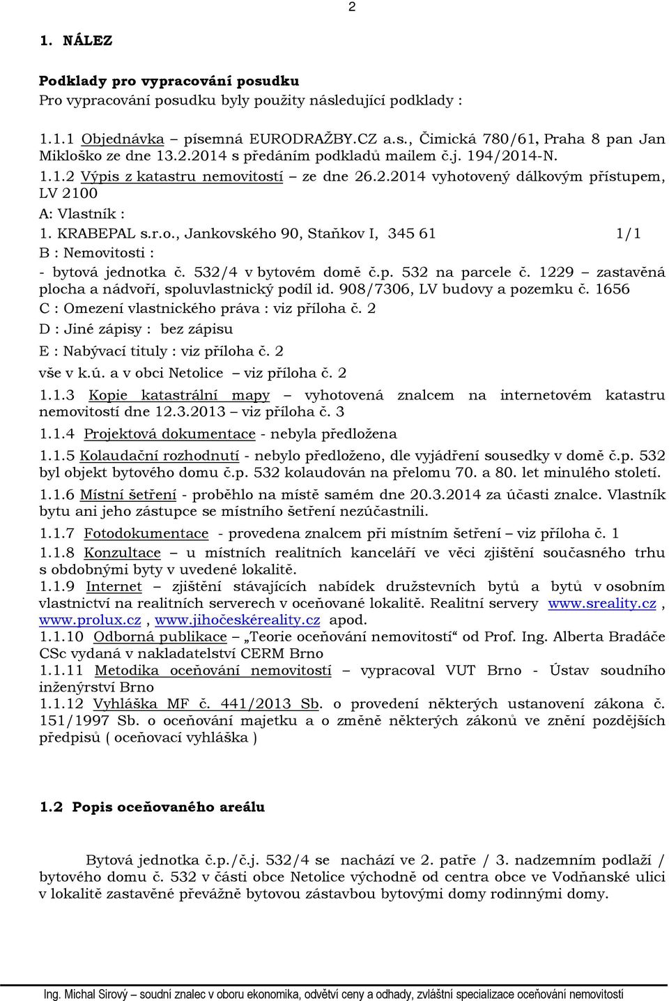 532/4 v bytovém domě č.p. 532 na parcele č. 1229 zastavěná plocha a nádvoří, spoluvlastnický podíl id. 908/7306, LV budovy a pozemku č. 1656 C : Omezení vlastnického práva : viz příloha č.