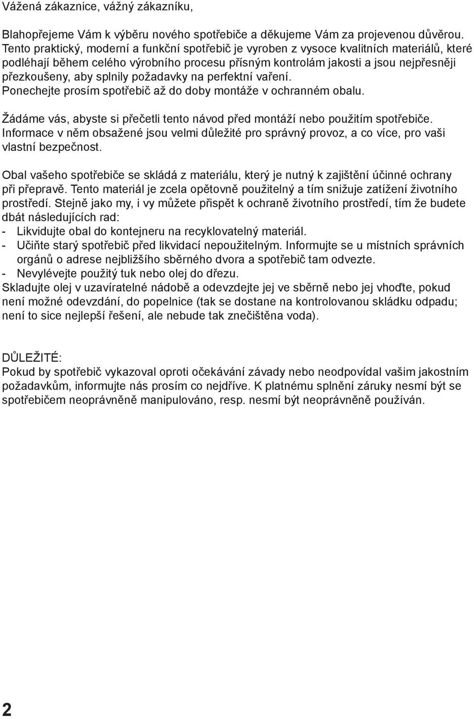 splnily požadavky na perfektní vaření. Ponechejte prosím spotřebič až do doby montáže v ochranném obalu. Žádáme vás, abyste si přečetli tento návod před montáží nebo použitím spotřebiče.